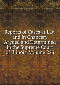 Reports of Cases at Law and in Chancery Argued and Determined in the Supreme Court of Illinois, Volume 223