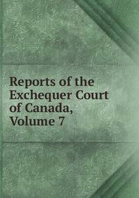 Reports of the Exchequer Court of Canada, Volume 7