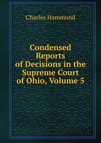 Condensed Reports of Decisions in the Supreme Court of Ohio, Volume 5