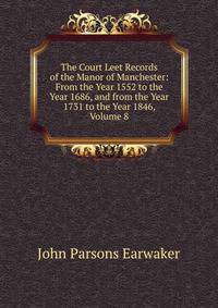 The Court Leet Records of the Manor of Manchester: From the Year 1552 to the Year 1686, and from the Year 1731 to the Year 1846, Volume 8