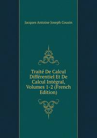 Traite De Calcul Differentiel Et De Calcul Integral, Volumes 1-2 (French Edition)