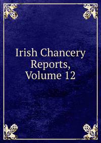 Irish Chancery Reports, Volume 12