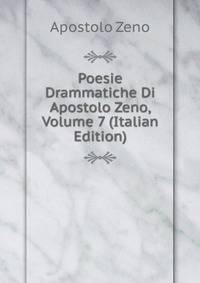 Poesie Drammatiche Di Apostolo Zeno, Volume 7 (Italian Edition)