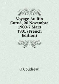 Voyage Au Rio Curua, 20 Novembre 1900-7 Mars 1901 (French Edition)