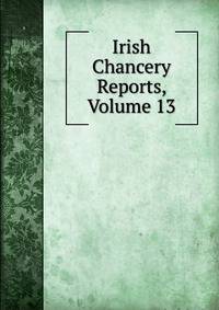 Irish Chancery Reports, Volume 13
