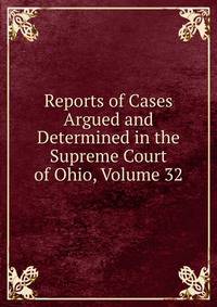Reports of Cases Argued and Determined in the Supreme Court of Ohio, Volume 32