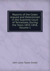 Reports of the Cases Argued and Determined in the Supreme Court of Tennessee, During the Years 1853-1858, Volume 1