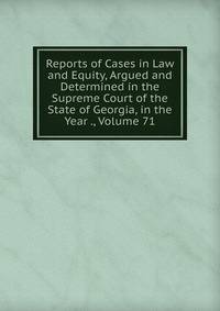Reports of Cases in Law and Equity, Argued and Determined in the Supreme Court of the State of Georgia, in the Year ., Volume 71