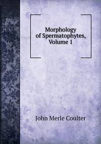 Morphology of Spermatophytes, Volume 1