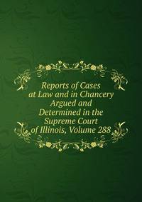 Reports of Cases at Law and in Chancery Argued and Determined in the Supreme Court of Illinois, Volume 288