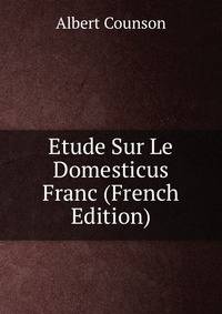 Etude Sur Le Domesticus Franc (French Edition)