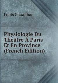 Physiologie Du Theatre A Paris Et En Province (French Edition)