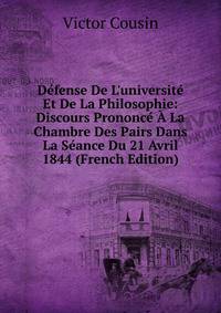 D?fense De L'universit? Et De La Philosophie: Discours Prononc? ? La Chambre Des Pairs Dans La S?ance Du 21 Avril 1844 (French Edition)