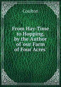 From Hay-Time to Hopping, by the Author of 'our Farm of Four Acres'.