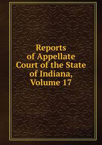 Reports of Appellate Court of the State of Indiana, Volume 17