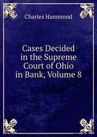 Cases Decided in the Supreme Court of Ohio in Bank, Volume 8