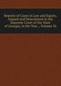 Reports of Cases in Law and Equity, Argued and Determined in the Supreme Court of the State of Georgia, in the Year ., Volume 56