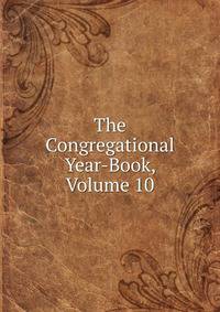 The Congregational Year-Book, Volume 10