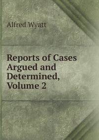 Reports of Cases Argued and Determined, Volume 2