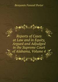 Reports of Cases at Law and in Equity, Argued and Adjudged in the Supreme Court of Alabama, Volume 4