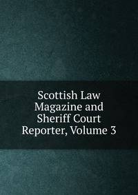 Scottish Law Magazine and Sheriff Court Reporter, Volume 3