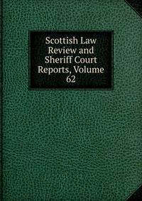 Scottish Law Review and Sheriff Court Reports, Volume 62