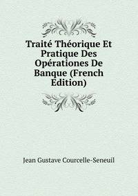 Traite Theorique Et Pratique Des Operationes De Banque (French Edition)