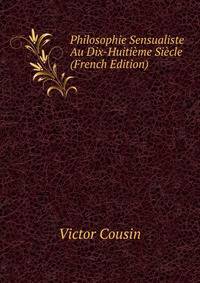 Philosophie Sensualiste Au Dix-Huitieme Siecle (French Edition)