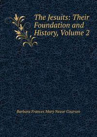 The Jesuits: Their Foundation and History, Volume 2