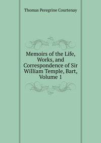 Memoirs of the Life, Works, and Correspondence of Sir William Temple, Bart, Volume 1