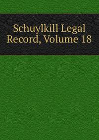 Schuylkill Legal Record, Volume 18