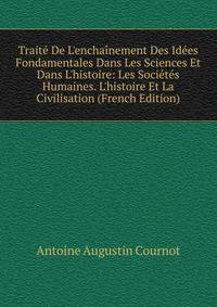 Trait? De L'encha?nement Des Id?es Fondamentales Dans Les Sciences Et Dans L'histoire: Les Soci?t?s Humaines. L'histoire Et La Civilisation (French Edition)