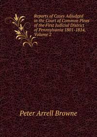 Reports of Cases Adjudged in the Court of Common Pleas of the First Judicial District of Pennsylvania 1801-1814, Volume 2