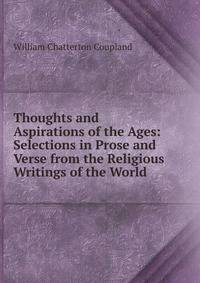 Thoughts and Aspirations of the Ages: Selections in Prose and Verse from the Religious Writings of the World
