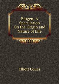 Biogen: A Speculation On the Origin and Nature of Life