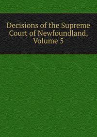 Decisions of the Supreme Court of Newfoundland, Volume 5