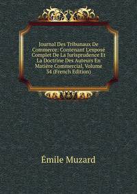 Journal Des Tribunaux De Commerce: Contenant L'expos? Complet De La Jurisprudence Et La Doctrine Des Auteurs En Mati?re Commercial, Volume 34 (French Edition)