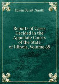 Reports of Cases Decided in the Appellate Courts of the State of Illinois, Volume 68