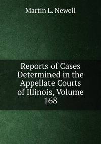 Reports of Cases Determined in the Appellate Courts of Illinois, Volume 168