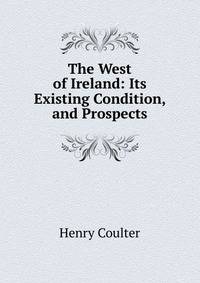 The West of Ireland: Its Existing Condition, and Prospects