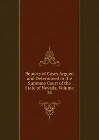 Reports of Cases Argued and Determined in the Supreme Court of the State of Nevada, Volume 34