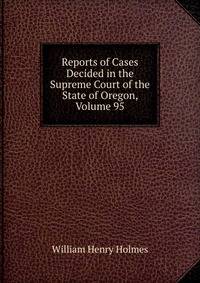 Reports of Cases Decided in the Supreme Court of the State of Oregon, Volume 95