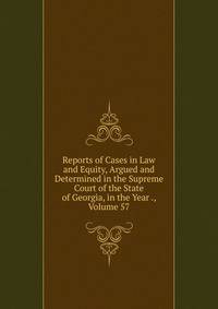 Reports of Cases in Law and Equity, Argued and Determined in the Supreme Court of the State of Georgia, in the Year ., Volume 57