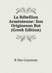 La Rebellion Armenienne: Son Origineson But (Greek Edition)