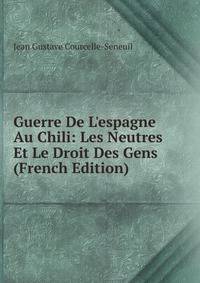 Guerre De L'espagne Au Chili: Les Neutres Et Le Droit Des Gens (French Edition)