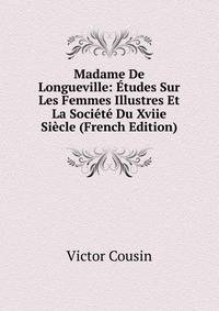 Madame De Longueville: Etudes Sur Les Femmes Illustres Et La Societe Du Xviie Siecle (French Edition)