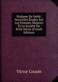 Madame De Sable: Nouvelles Etudes Sur Les Femmes Illustres Et La Societe Du Xviie Siecle (French Edition)