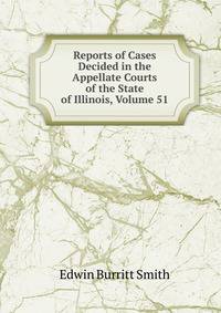 Reports of Cases Decided in the Appellate Courts of the State of Illinois, Volume 51