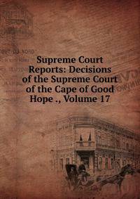 Supreme Court Reports: Decisions of the Supreme Court of the Cape of Good Hope ., Volume 17