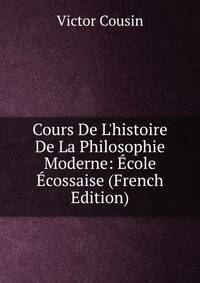 Cours De L'histoire De La Philosophie Moderne: ?cole ?cossaise (French Edition)